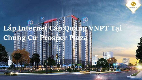 Lắp Internet Cáp Quang VNPT Tại Chung Cư Prosper Plaza Phan Văn Hớn Q.12